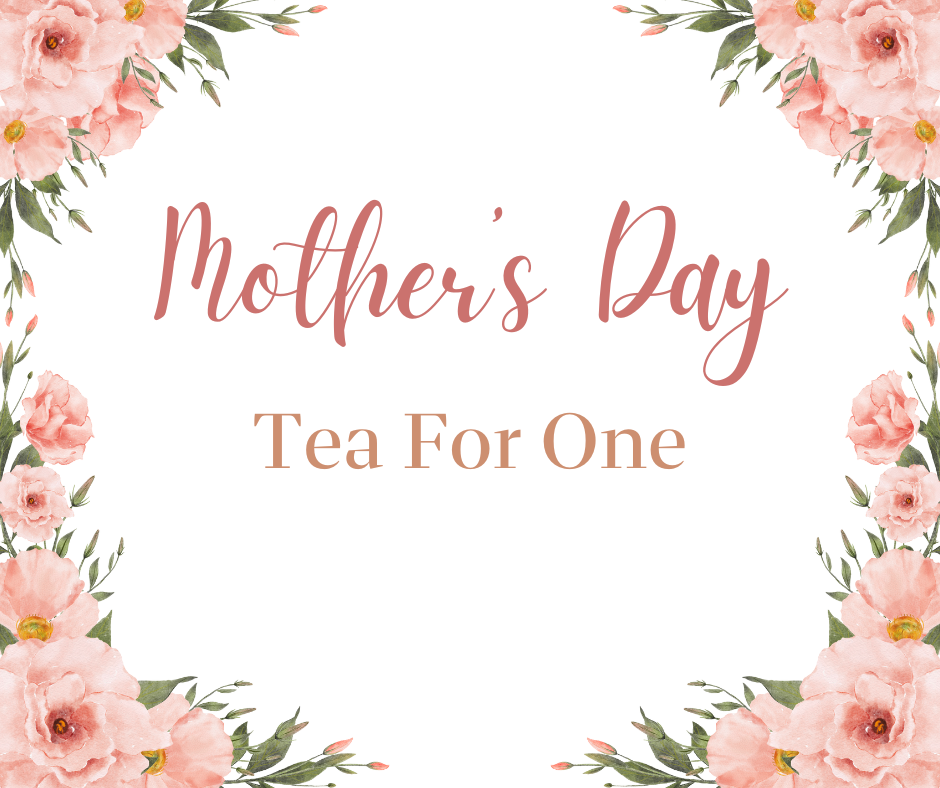 Mother's Day Tea For One (May 11-12 only)
